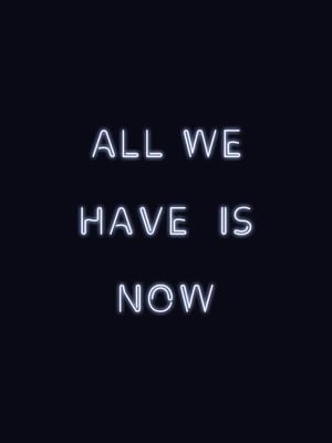 All We Have Is Now 30x40