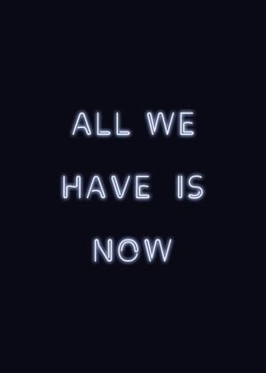All We Have Is Now 50x70