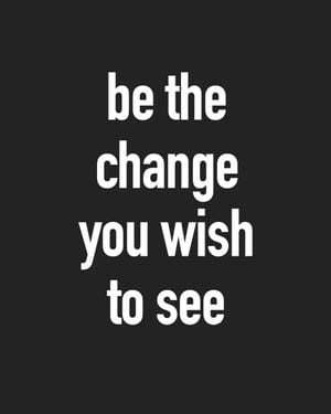 Be The Change 40x50