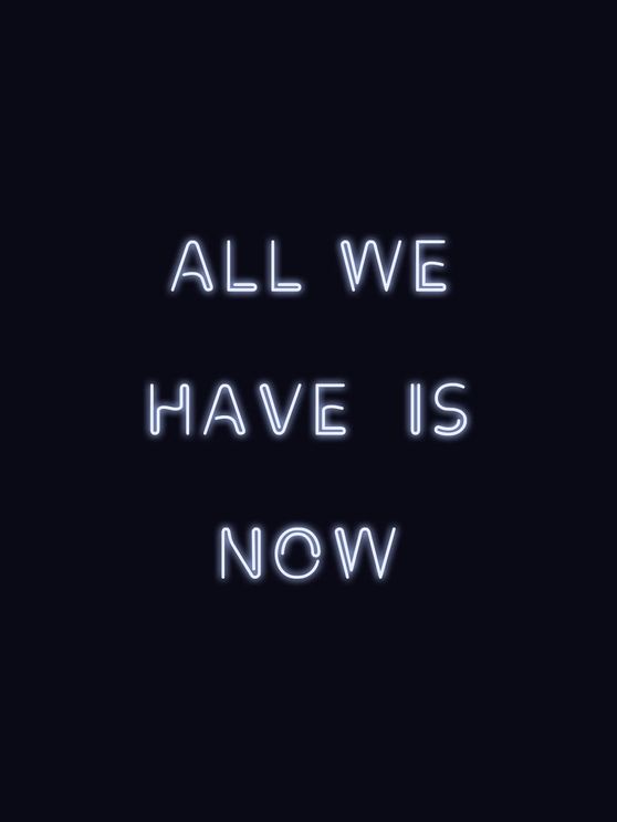 All We Have Is Now