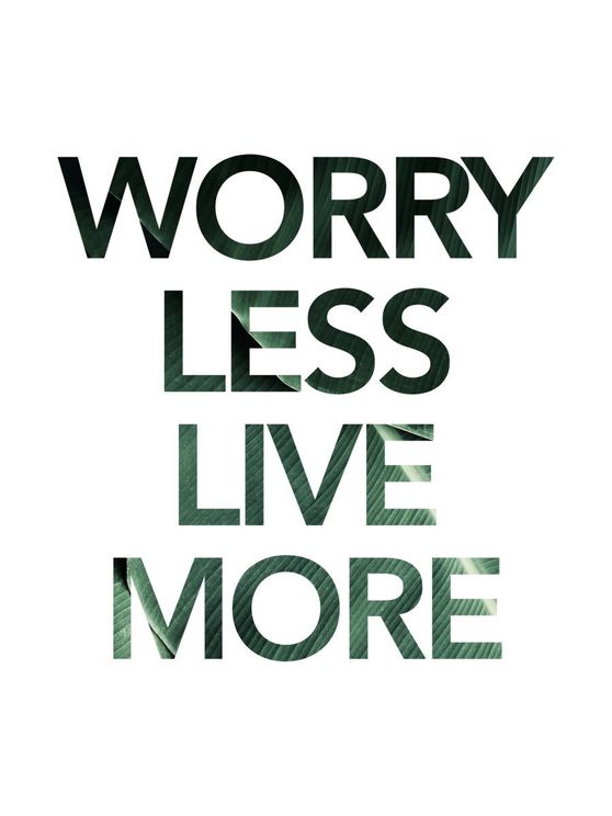 Worry Less Live More