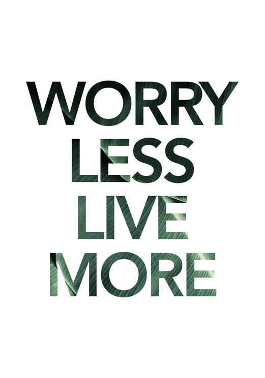 Worry Less Live More